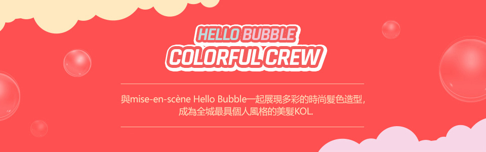 HELLO BUBBLE COLORFUL CREW - 與mise-en-scène Hello Bubble一起展現多彩的時尚髮色造型,成為全城最具個人風格的美髮KOL.