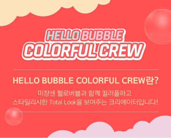 HELLO BUBBLE COLORFUL CREW란 미쟝센 헬로버블과 함께 컬러풀하고 스타일리시한 Total Look을 보여주는 크리에이터입니다!