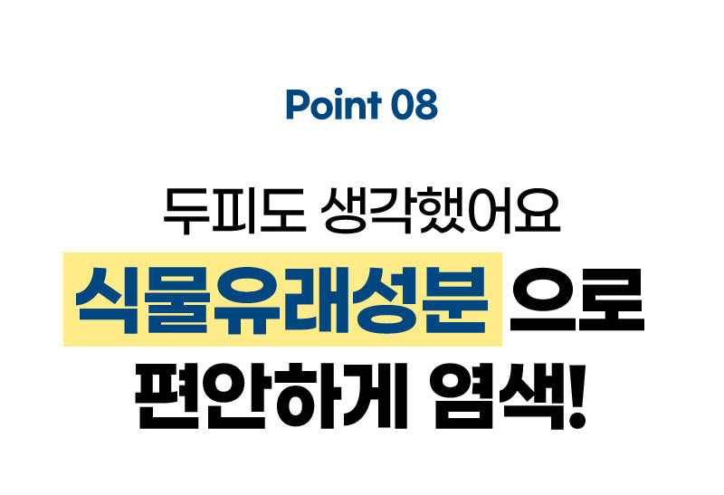 Point 08 두피도 생각했어요 식물유래성분으로 편안하게 염색!